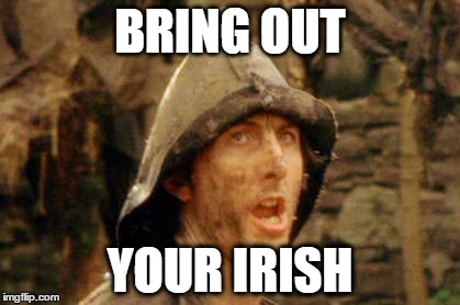 Bring out your dead | BRING OUT YOUR IRISH | image tagged in bring out your dead | made w/ Imgflip meme maker