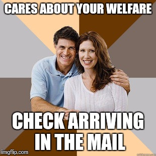 Scumbag Parents | CARES ABOUT YOUR WELFARE; CHECK ARRIVING IN THE MAIL | image tagged in scumbag parents | made w/ Imgflip meme maker