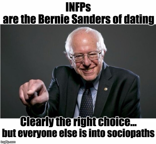 INFPs just can't win | are the Bernie Sanders of dating; INFPs; Clearly the right choice... but everyone else is into sociopaths | image tagged in bernie sanders,infp,mbti,love | made w/ Imgflip meme maker