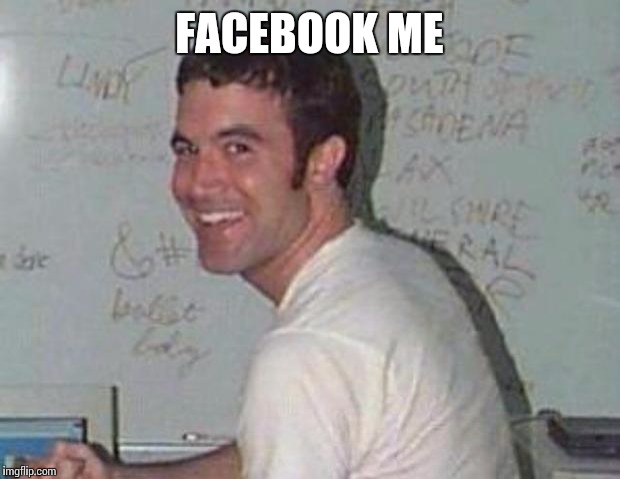 MySpace man | FACEBOOK ME | image tagged in myspace man | made w/ Imgflip meme maker