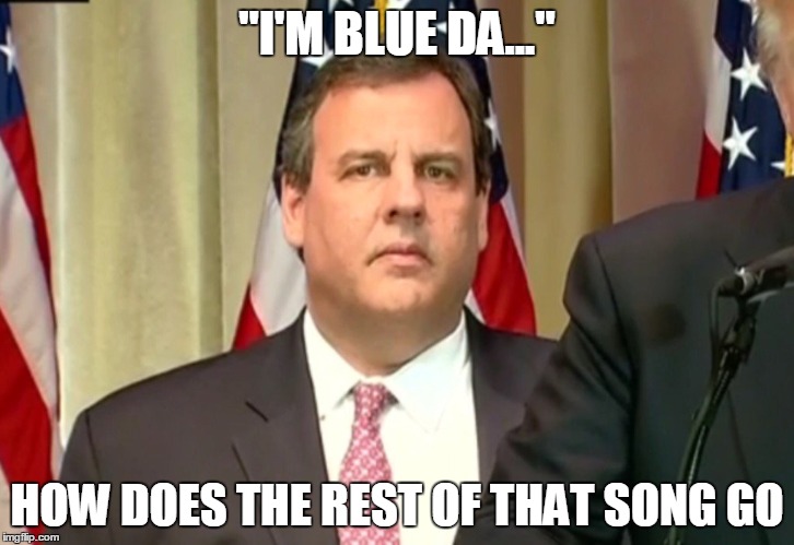"I'M BLUE DA..."; HOW DOES THE REST OF THAT SONG GO | image tagged in chris christie,christie,donald trump,campaign,elections,republican | made w/ Imgflip meme maker