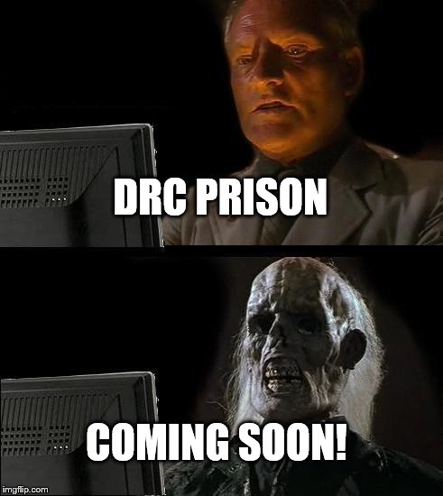 I'll Just Wait Here Meme | DRC PRISON; COMING SOON! | image tagged in memes,ill just wait here | made w/ Imgflip meme maker