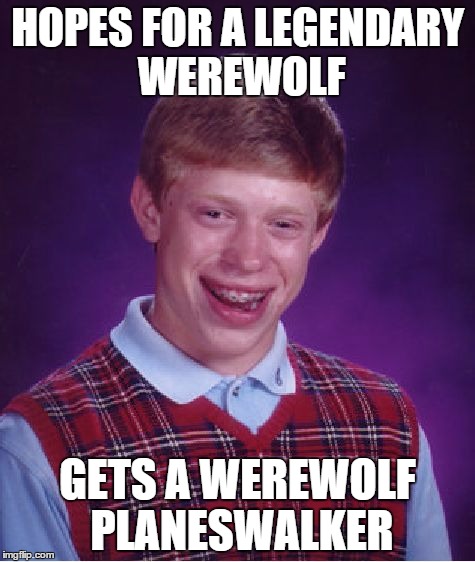 Bad Luck Brian Meme | HOPES FOR A LEGENDARY WEREWOLF; GETS A WEREWOLF PLANESWALKER | image tagged in memes,bad luck brian | made w/ Imgflip meme maker