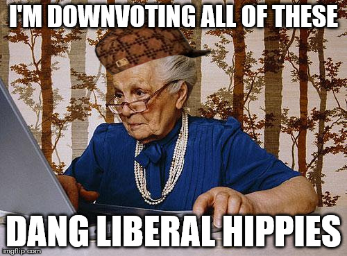 Old woman at pc | I'M DOWNVOTING ALL OF THESE; DANG LIBERAL HIPPIES | image tagged in old woman at pc,scumbag | made w/ Imgflip meme maker