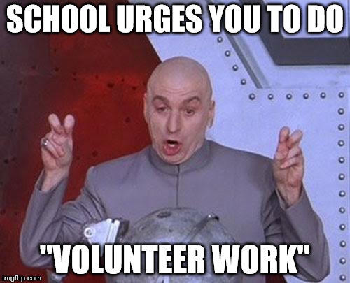 Dr Evil Laser | SCHOOL URGES YOU TO DO; "VOLUNTEER WORK" | image tagged in memes,dr evil laser | made w/ Imgflip meme maker