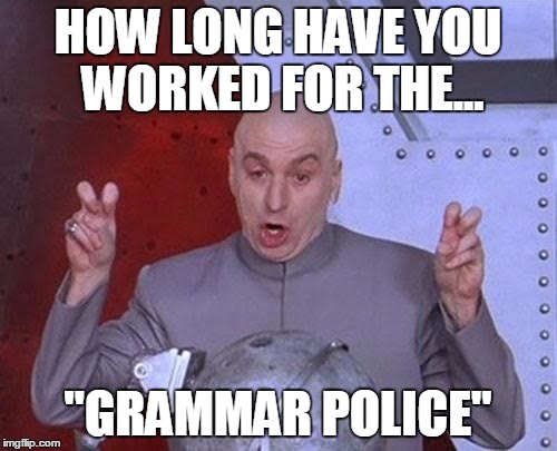 HOW LONG HAVE YOU WORKED FOR THE... "GRAMMAR POLICE" | image tagged in memes,dr evil laser | made w/ Imgflip meme maker