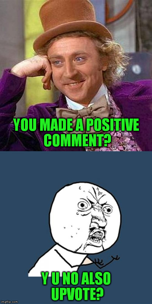 YOU MADE A POSITIVE COMMENT? Y U NO ALSO UPVOTE? | image tagged in memes | made w/ Imgflip meme maker