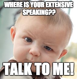 Skeptical Baby Meme | WHERE IS YOUR EXTENSIVE SPEAKING?? TALK TO ME! | image tagged in memes,skeptical baby | made w/ Imgflip meme maker