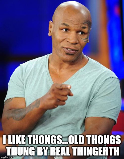 I LIKE THONGS...OLD THONGS THUNG BY REAL THINGERTH | made w/ Imgflip meme maker