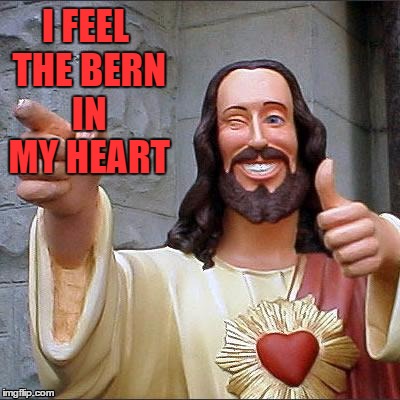 Buddy Christ | I FEEL THE BERN IN MY HEART | image tagged in memes,buddy christ | made w/ Imgflip meme maker