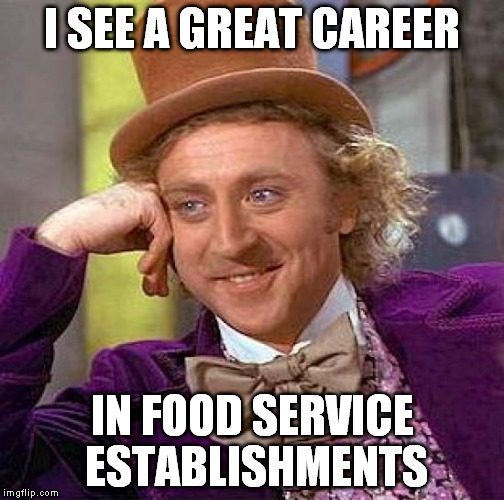 Creepy Condescending Wonka Meme | I SEE A GREAT CAREER IN FOOD SERVICE ESTABLISHMENTS | image tagged in memes,creepy condescending wonka | made w/ Imgflip meme maker