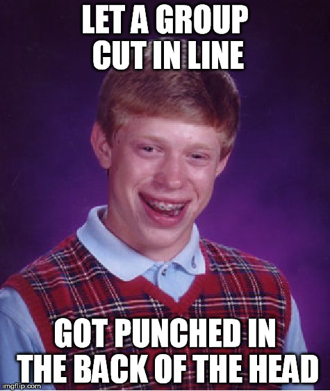 cut in line | LET A GROUP CUT IN LINE; GOT PUNCHED IN THE BACK OF THE HEAD | image tagged in memes,bad luck brian,cut in line,punched,back of head | made w/ Imgflip meme maker