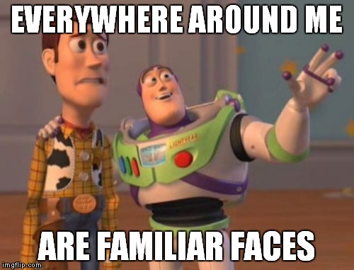 X, X Everywhere Meme | EVERYWHERE AROUND ME; ARE FAMILIAR FACES | image tagged in memes,x x everywhere | made w/ Imgflip meme maker