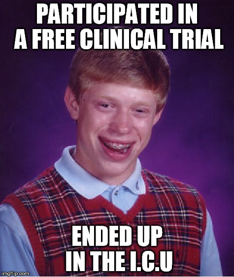 free clinical trial | PARTICIPATED IN A FREE CLINICAL TRIAL; ENDED UP IN THE I.C.U | image tagged in memes,bad luck brian,free clinical trial,icu | made w/ Imgflip meme maker