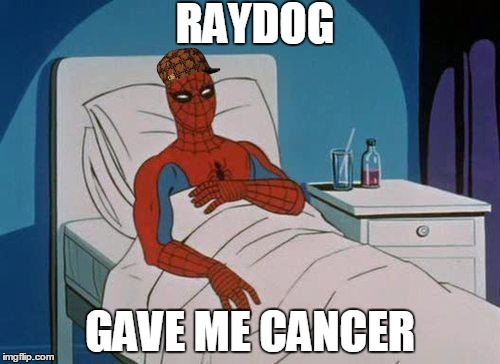Spiderman Hospital Meme |  RAYDOG; GAVE ME CANCER | image tagged in memes,spiderman hospital,spiderman,scumbag | made w/ Imgflip meme maker