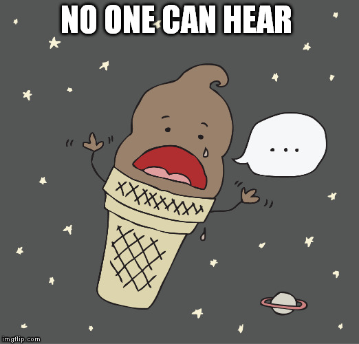 Hope this leaves you "speechless" aswell. | NO ONE CAN HEAR | image tagged in memes,ice cream,space | made w/ Imgflip meme maker