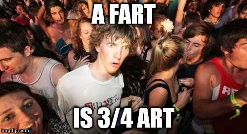 I knew I had talent. | A FART; IS 3/4 ART | image tagged in memes,sudden clarity clarence | made w/ Imgflip meme maker