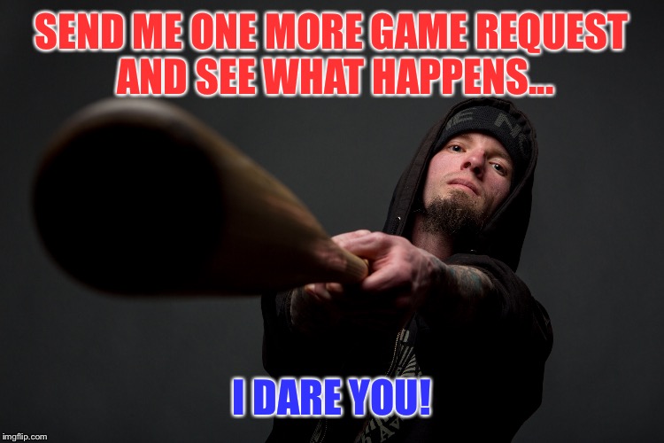 I hate game requests. | SEND ME ONE MORE GAME REQUEST AND SEE WHAT HAPPENS... I DARE YOU! | image tagged in gamerequests,ihategamerequests,tattoos,sendmeonemoregamerequest,funnymemes | made w/ Imgflip meme maker