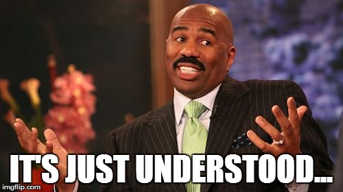 IT'S JUST UNDERSTOOD... | image tagged in memes,steve harvey | made w/ Imgflip meme maker