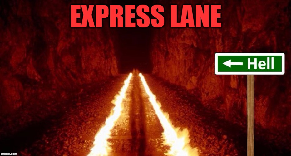 the road to hell is paved with good intentions | EXPRESS LANE | image tagged in the road to hell is paved with good intentions | made w/ Imgflip meme maker