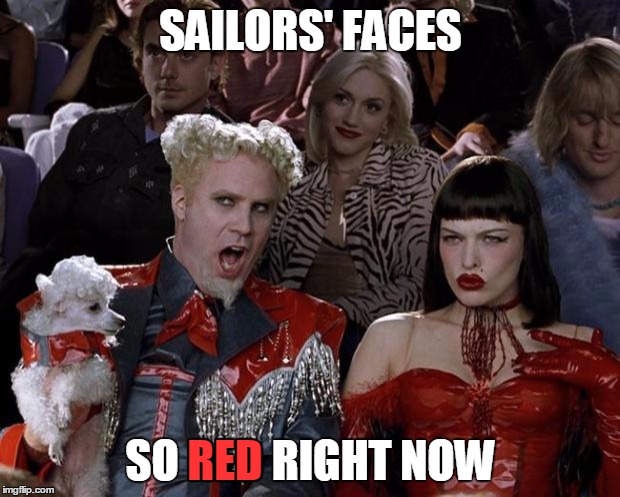 Mugatu So Hot Right Now Meme | SAILORS' FACES SO RED RIGHT NOW RED | image tagged in memes,mugatu so hot right now | made w/ Imgflip meme maker