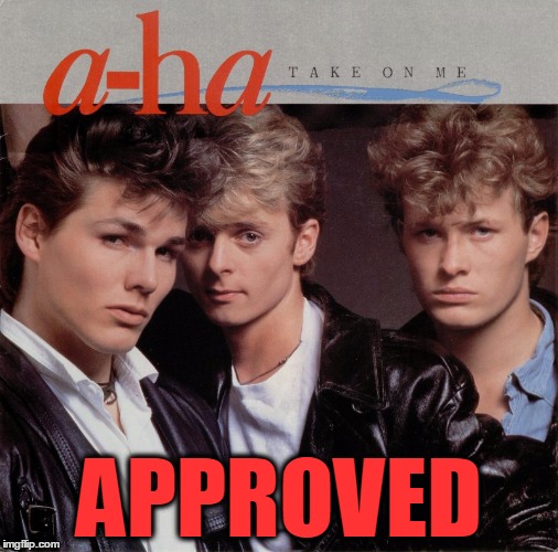 a-ha band | APPROVED | image tagged in a-ha band | made w/ Imgflip meme maker