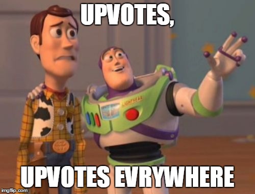 UPVOTES, UPVOTES EVRYWHERE | image tagged in memes,x x everywhere | made w/ Imgflip meme maker