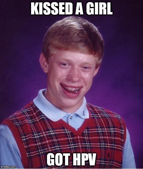 Bad Luck Brian | KISSED A GIRL; GOT HPV | image tagged in memes,bad luck brian | made w/ Imgflip meme maker