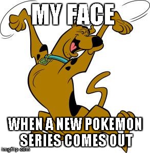 scooby doo | MY FACE; WHEN A NEW POKEMON SERIES COMES OUT | image tagged in scooby doo | made w/ Imgflip meme maker