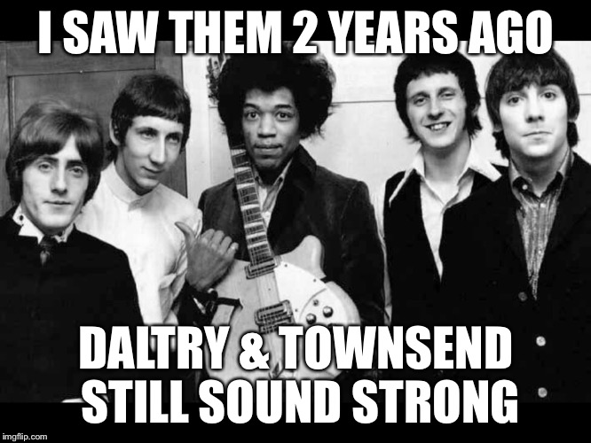 I SAW THEM 2 YEARS AGO DALTRY & TOWNSEND STILL SOUND STRONG | made w/ Imgflip meme maker