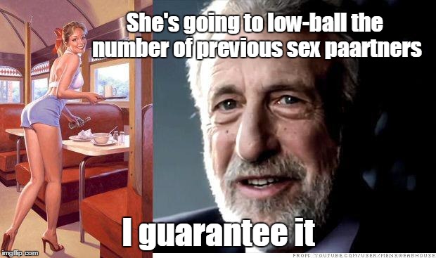 I guarantee it | She's going to low-ball the number of previous sex paartners I guarantee it | image tagged in i guarantee it | made w/ Imgflip meme maker