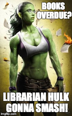 Librarian Hulk | BOOKS OVERDUE? LIBRARIAN HULK GONNA SMASH! | image tagged in librarian,she,hulk,she hulk,smash,books | made w/ Imgflip meme maker