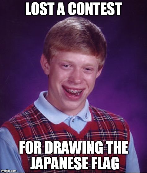 Bad Luck Brian | LOST A CONTEST; FOR DRAWING THE JAPANESE FLAG | image tagged in memes,bad luck brian | made w/ Imgflip meme maker