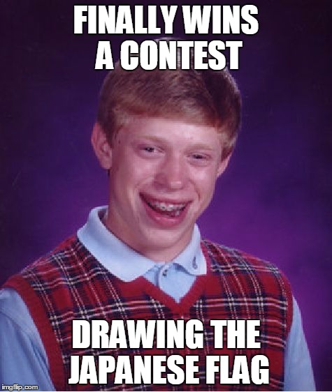 Bad Luck Brian | FINALLY WINS A CONTEST; DRAWING THE JAPANESE FLAG | image tagged in memes,bad luck brian | made w/ Imgflip meme maker