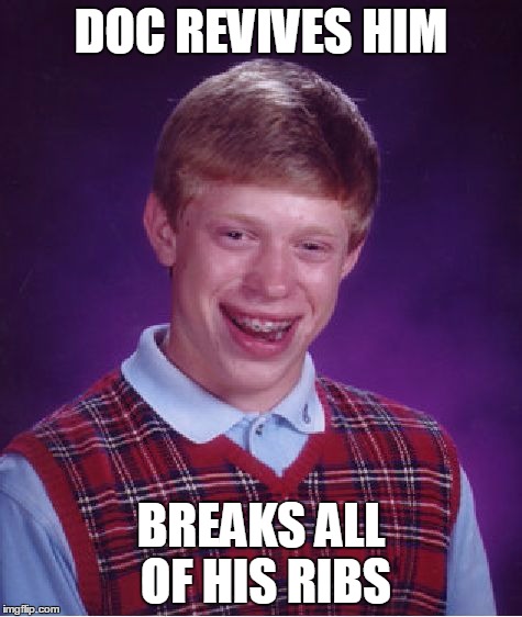 Bad Luck Brian Meme | DOC REVIVES HIM BREAKS ALL OF HIS RIBS | image tagged in memes,bad luck brian | made w/ Imgflip meme maker