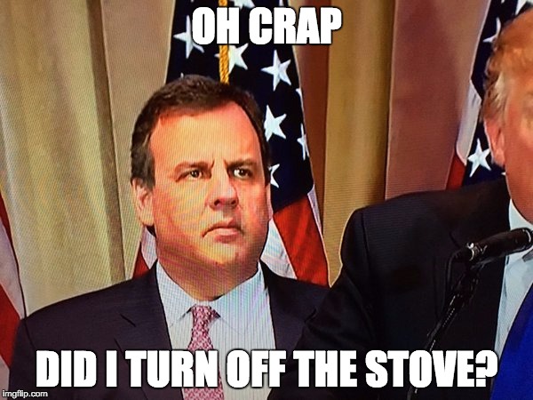 Chris Christie | OH CRAP; DID I TURN OFF THE STOVE? | image tagged in chris christie | made w/ Imgflip meme maker