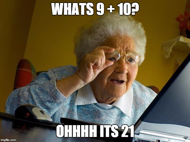 Grandma Finds The Internet Meme | WHATS 9 + 10? OHHHH ITS 21 | image tagged in memes,grandma finds the internet | made w/ Imgflip meme maker