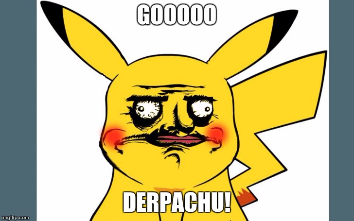 GOOOOO; DERPACHU! | image tagged in creepachu | made w/ Imgflip meme maker