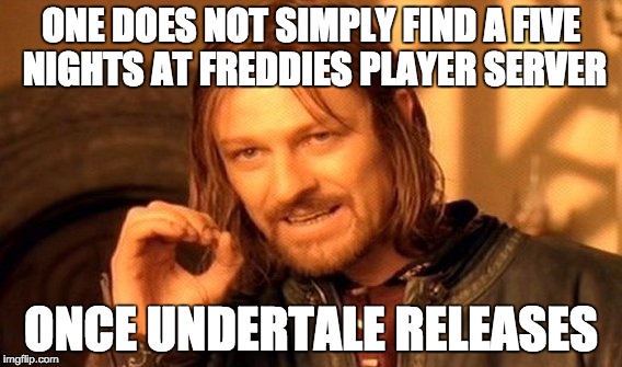 One Does Not Simply Meme | ONE DOES NOT SIMPLY FIND A FIVE NIGHTS AT FREDDIES PLAYER SERVER; ONCE UNDERTALE RELEASES | image tagged in memes,one does not simply | made w/ Imgflip meme maker