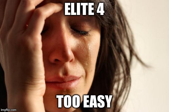 First World Problems Meme | ELITE 4; TOO EASY | image tagged in memes,first world problems | made w/ Imgflip meme maker