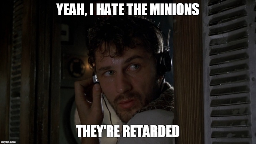 YEAH, I HATE THE MINIONS THEY'RE RETARDED | made w/ Imgflip meme maker