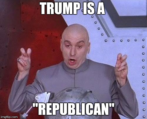 Dr Evil Laser | TRUMP IS A; "REPUBLICAN" | image tagged in memes,dr evil laser | made w/ Imgflip meme maker