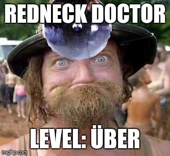 Redneck Doctor | REDNECK DOCTOR LEVEL: ÜBER | image tagged in redneck doctor | made w/ Imgflip meme maker