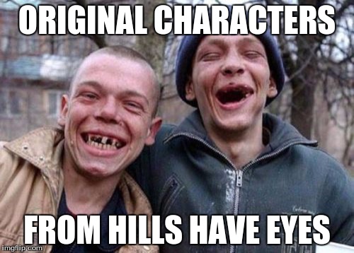 Ugly Twins | ORIGINAL CHARACTERS; FROM HILLS HAVE EYES | image tagged in memes,ugly twins | made w/ Imgflip meme maker