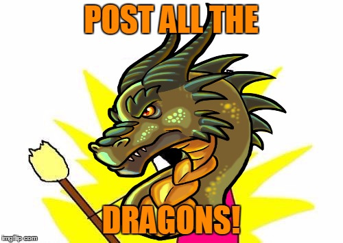 POST ALL THE DRAGONS! | made w/ Imgflip meme maker