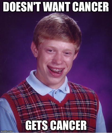 Bad Luck Brian Meme | DOESN'T WANT CANCER; GETS CANCER | image tagged in memes,bad luck brian | made w/ Imgflip meme maker