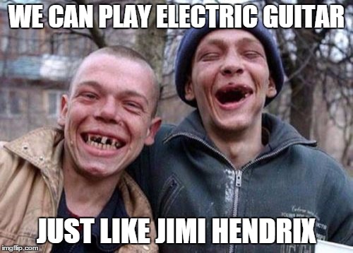 Ugly Twins | WE CAN PLAY ELECTRIC GUITAR; JUST LIKE JIMI HENDRIX | image tagged in memes,ugly twins | made w/ Imgflip meme maker