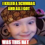 I KILLED A SCUMBAG AND ALL I GOT; WAS THIS HAT | image tagged in i killed a scumbag | made w/ Imgflip meme maker