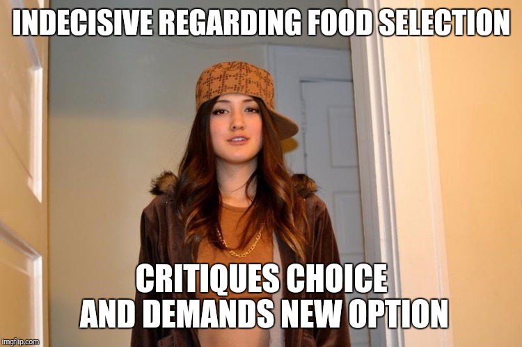 Scumbag Stephanie  | INDECISIVE REGARDING FOOD SELECTION; CRITIQUES CHOICE AND DEMANDS NEW OPTION | image tagged in scumbag stephanie | made w/ Imgflip meme maker