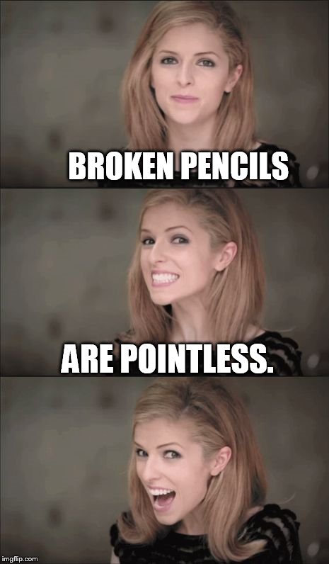Bad Pun Anna Kendrick | BROKEN PENCILS; ARE POINTLESS. | image tagged in bad pun anna kendrick | made w/ Imgflip meme maker